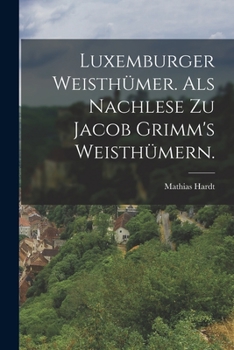 Paperback Luxemburger Weisthümer. als nachlese zu Jacob Grimm's Weisthümern. [German] Book