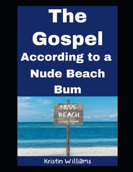 The Gospel…According to a Nude Beach Bum: Insights, Wisdom, and Laughter as a Woman at a Nude Beach! (The Nude Living Chronicles)