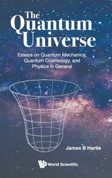 Hardcover Quantum Universe, The: Essays on Quantum Mechanics, Quantum Cosmology, and Physics in General Book