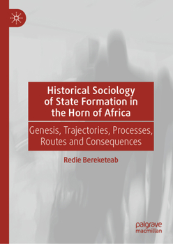 Hardcover Historical Sociology of State Formation in the Horn of Africa: Genesis, Trajectories, Processes, Routes and Consequences Book