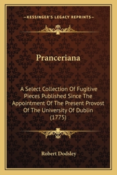 Paperback Pranceriana: A Select Collection Of Fugitive Pieces Published Since The Appointment Of The Present Provost Of The University Of Dublin (1775) Book