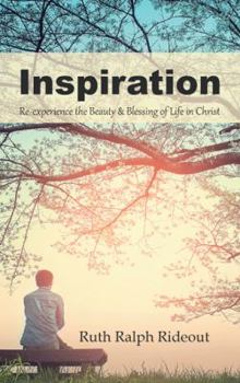 Inspiration: Re-Experience the Beauty & Blessing of Life in Christ