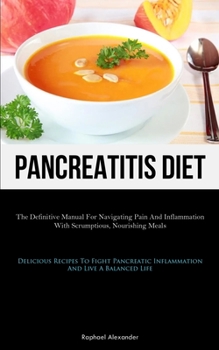 Paperback Pancreatitis Diet: The Definitive Manual For Navigating Pain And Inflammation With Scrumptious, Nourishing Meals (Delicious Recipes To Fight Pancreati Book