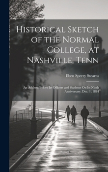 Hardcover Historical Sketch of the Normal College, at Nashville, Tenn: An Address Before Its Officers and Students On Its Ninth Anniversary, Dec. 1, 1884 Book