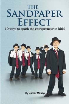 Paperback The Sandpaper Effect: 10 Ways to Spark the Entrepreneur in kids! Book