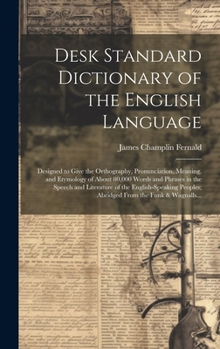Hardcover Desk Standard Dictionary of the English Language; Designed to Give the Orthography, Pronunciation, Meaning, and Etymology of About 80,000 Words and Ph Book