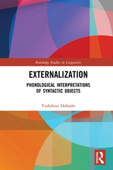 Externalization: Phonological Interpretations of Syntactic Objects - Book  of the Routledge Studies in Linguistics