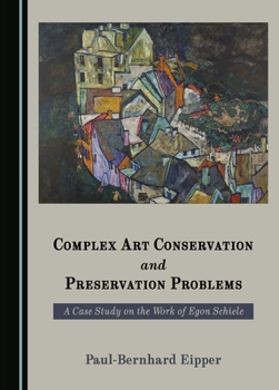 Complex Art Conservation and Preservation Problems: A Case Study on the Work of Egon Schiele