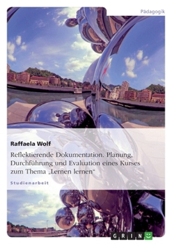 Paperback Reflektierende Dokumentation. Planung, Durchführung und Evaluation eines Kurses zum Thema "Lernen lernen" [German] Book