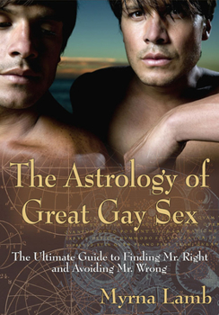 Paperback The Astrology of Great Gay Sex: The Ultimate Guide to Finding Mr. Right and Avoiding Mr. Wrong Book