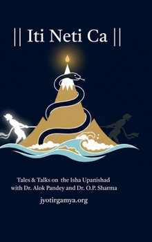 Iti Neti Ca: Tales & Talks on the Isha Upanishad with Dr. Alok Pandey and Dr. O.P. Sharma
