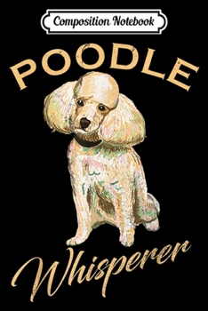 Composition Notebook: Vintage Poodle Whisperer Gift Poodle Dog Lover Funny  Journal/Notebook Blank Lined Ruled 6x9 100 Pages