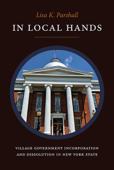 Hardcover In Local Hands: Village Government Incorporation and Dissolution in New York State Book