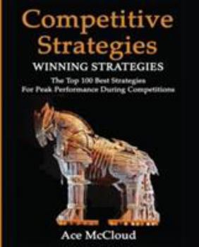 Paperback Competitive Strategy: Winning Strategies: The Top 100 Best Strategies For Peak Performance During Competitions [Large Print] Book