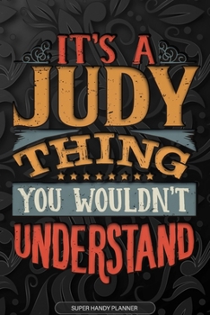 It's A Judy Thing You Wouldn't Understand: Judy Name Planner With Notebook Journal Calendar Personal Goals Password Manager & Much More, Perfect Gift For Judy