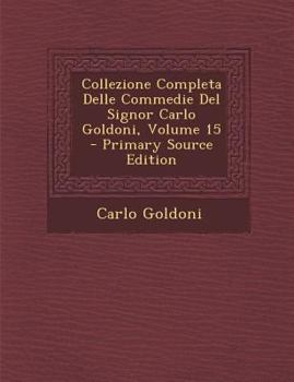 Paperback Collezione Completa Delle Commedie del Signor Carlo Goldoni, Volume 15 [Italian] Book