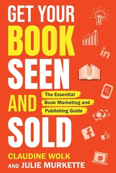 Paperback Get Your Book Seen and Sold: The Essential Book Marketing and Publishing Guide Book
