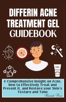 Paperback Differin Acne Treatment Gel Guidebook: A Comprehensive Insight on Acne, How to Effectively Treat and Prevent it, and Restore your Skin's Texture and T Book