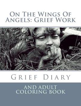 Paperback On The Wings Of Angels: Grief Work: Grief Diary and Adult Coloring Book