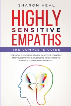 Paperback Highly Sensitive Empaths: The complete Guide for Highly Sensitive People. Discover Yourself and Your Emotions. Overcome your Fears for Maximizin Book