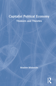 Hardcover Capitalist Political Economy: Thinkers and Theories Book