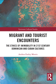 Paperback Migrant and Tourist Encounters: The Ethics of Im/mobility in 21st Century Dominican and Cuban Cultures Book