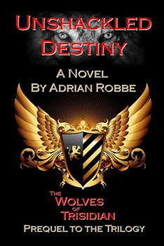 Paperback Unshackled Destiny: The Wolves of Trisidian -- Prequel to the Trilogy Book