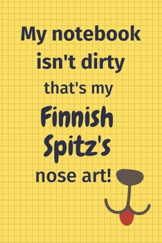 My Notebook Isn't Dirty That's My Finnish Spitz's Nose Art: For Finnish Spitz Dog Fans