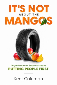 Paperback It's Not About the Mangos: Organizational Success Means Putting People First Book