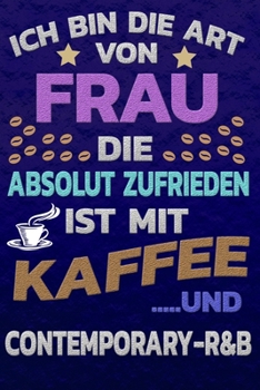 Ich bin die Art von Frau die absolut zufrieden ist mit Kaffee und CONTEMPORARY-R&B: Punktkariertes Papier | Bullet Journal | Notizheft | Skizzenbuch ... Seiten | Dot Grid Notebook (German Edition)