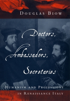 Doctors, Ambassadors, Secretaries: Humanism and Professions in Renaissance Italy