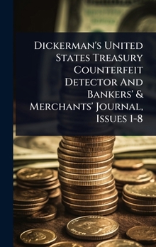 Hardcover Dickerman's United States Treasury Counterfeit Detector And Bankers' & Merchants' Journal, Issues 1-8 Book