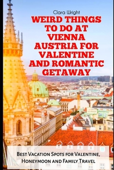 Paperback Weird Things to Do at Vienna Austria for Valentine and Romantic Getaway: Best Vacation Spots for Valentine, Honeymoon and Family Travel Book
