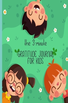 Paperback The 3-Minute Gratitude Journal For Kids: A Fun and Motivational Inspirational Notebook Diary Logger For Children; Write What You Are Grateful For Each Book