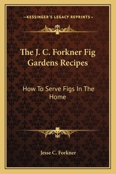 Paperback The J. C. Forkner Fig Gardens Recipes: How to Serve Figs in the Home Book
