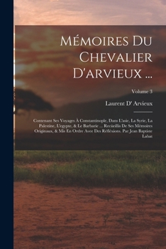 Paperback Mémoires Du Chevalier D'arvieux ...: Contenant Ses Voyages À Constantinople, Dans L'asie, La Syrie, La Palestine, L'egypte, & Le Barbarie ... Recüeill [Italian] Book