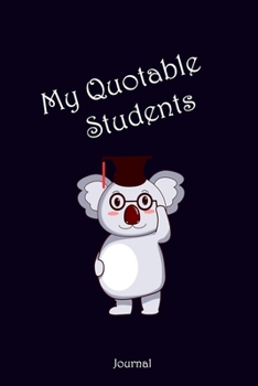 Paperback My Quotable Students; Journal: Funny awesome teacher koala quotes Notebook/ Journal/ (The Koala Student Notebook) Book