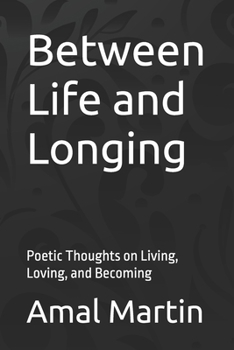 Paperback Between Life and Longing: Poetic Thoughts on Living, Loving, and Becoming Book