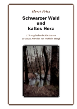 Schwarzer Wald und kaltes Herz: 111 vergleichende Miniaturen zu einem Märchen von Wilhelm Hauff (German Edition)