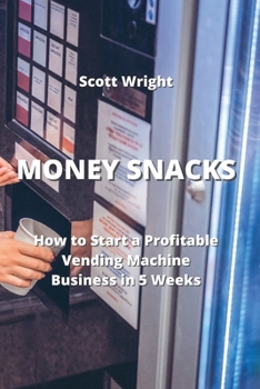 Paperback Money Snacks: How to Start a Profitable Vending Machine Business in 5 Weeks Book
