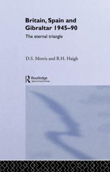 Hardcover Britain, Spain and Gibraltar 1945-1990: The Eternal Triangle Book
