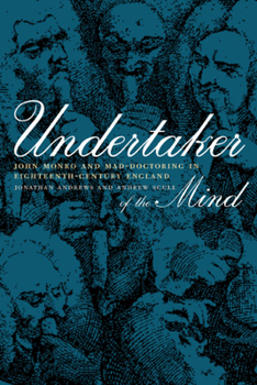 Hardcover Undertaker of the Mind: John Monro and Mad-Doctoring in Eighteenth-Century England Book