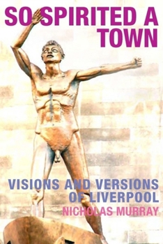 Paperback So Spirited a Town: Visions and Versions of Liverpool Book