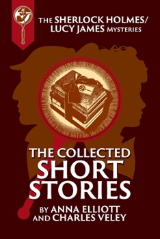 Paperback The Collected Sherlock Holmes and Lucy James Short Stories: The Sherlock Holmes and Lucy James Mysteries Book 16 Book