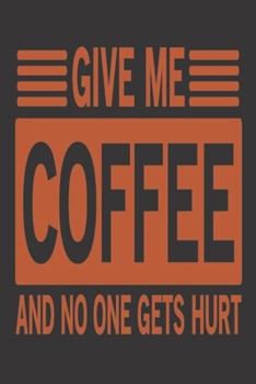 Give Me Coffee and No One Gets Hurt: Coffee Gift - Planner Organiser Journal