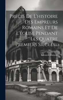 Hardcover Précis De L'histoire Des Empreurs Romains Et De L'eglise Pendant Les Quatre Premiers Siècles... [French] Book