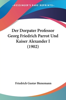 Paperback Der Dorpater Professor Georg Friedrich Parrot Und Kaiser Alexander I (1902) [German] Book
