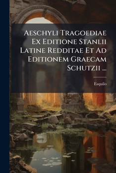 Paperback Aeschyli Tragoediae Ex Editione Stanlii Latine Redditae Et Ad Editionem Graecam Schutzii ... [Latin] Book