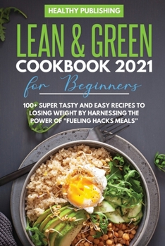 Paperback Lean & Green Cookbook 2021 for Beginners: 100+ Super Tasty and Easy Recipes to Losing Weight By Harnessing The Power Of Fueling Hacks Meals Book