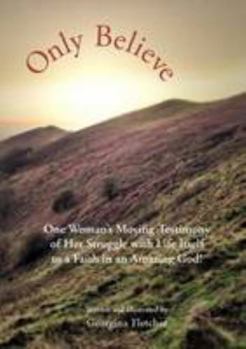 Paperback Only Believe: One Woman's Moving Testimony of Her Struggle with Life Itself to a Faith in an Amazing God! Book